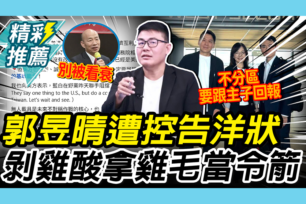【CNEWS】韓國瑜喊話沒用…郭昱晴「告洋狀」自證己罪？黃揚明酸「拿雞毛當令箭」：活在美國陰影下