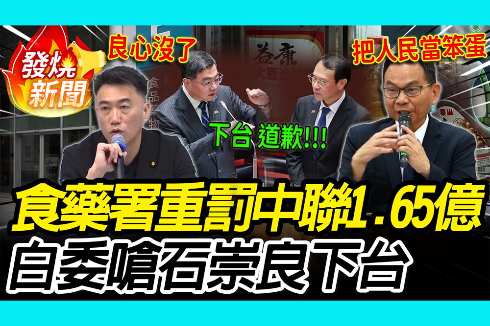【CNEWS】 史上最高！食藥署重罰中聯1.65億 陳清龍嗆石崇良下台、卓榮泰道歉