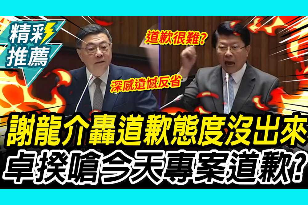 【CNEWS】 謝龍介轟卓揆「道歉態度沒出來」  卓榮泰反嗆：今天「專案道歉」？