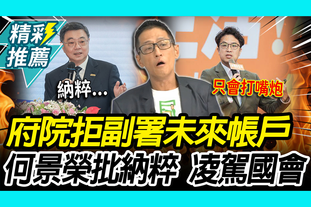【CNEWS】府院拒副署未來帳戶！何景榮批「納粹」凌駕國會 再酸沈伯洋「1政策」小格局