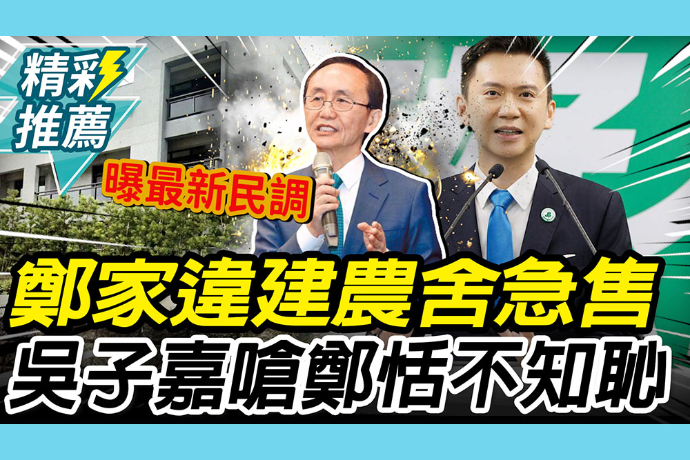 【CNEWS】鄭家違建農舍「急售」！吳子嘉嗆鄭朝方「忝不知恥」再酸賴「眼睛糊到蛤仔肉」