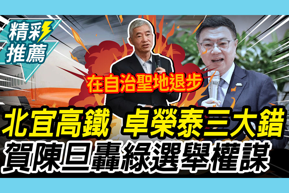 【CNEWS】揭北宜高鐵「卓榮泰三大錯」！賀陳旦轟民進黨「選舉權謀」：在自治聖地退步