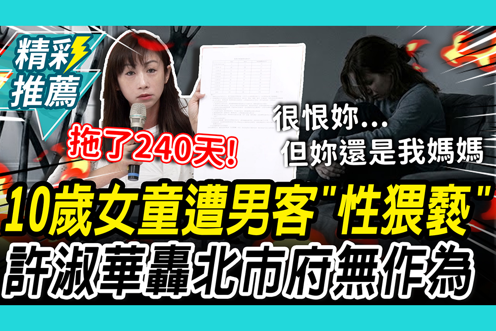 【CNEWS】10歲女童遭男客「性猥褻」媽媽竟在旁收錢？許淑華轟北市府「無作為」：714次訪談不知她有多痛苦？