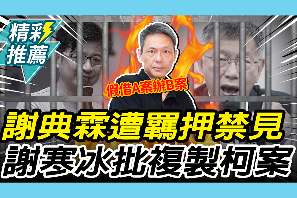 【CNEWS】謝典霖遭「羈押禁見」！ 謝寒冰批「複製柯案」：假借A案辦B案
