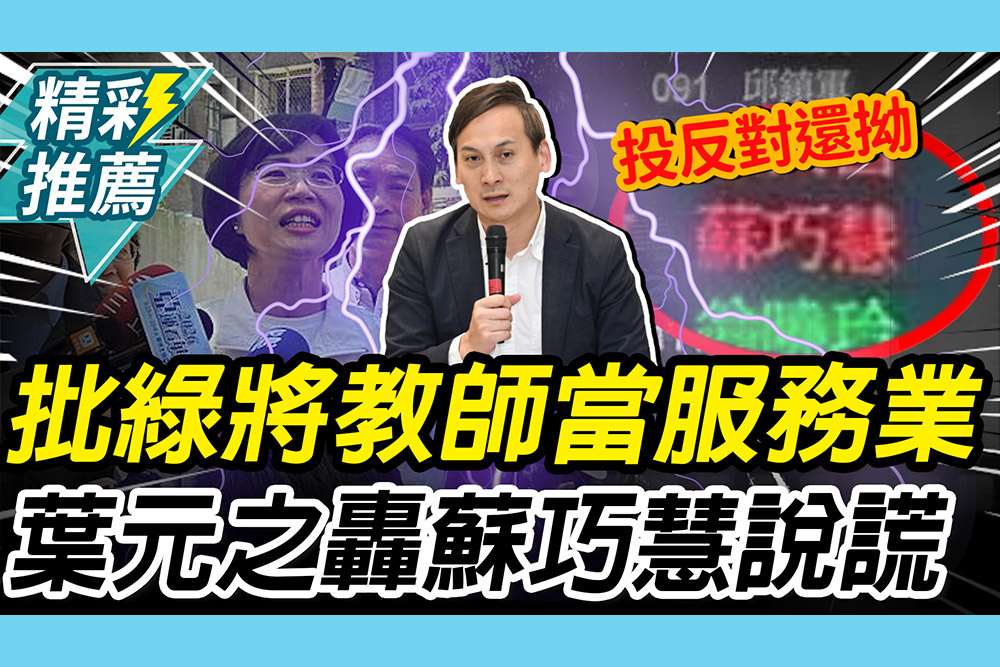 【CNEWS】批民進黨將教師當「服務業」！葉元之再轟蘇巧慧「說謊」：投反對還要拗