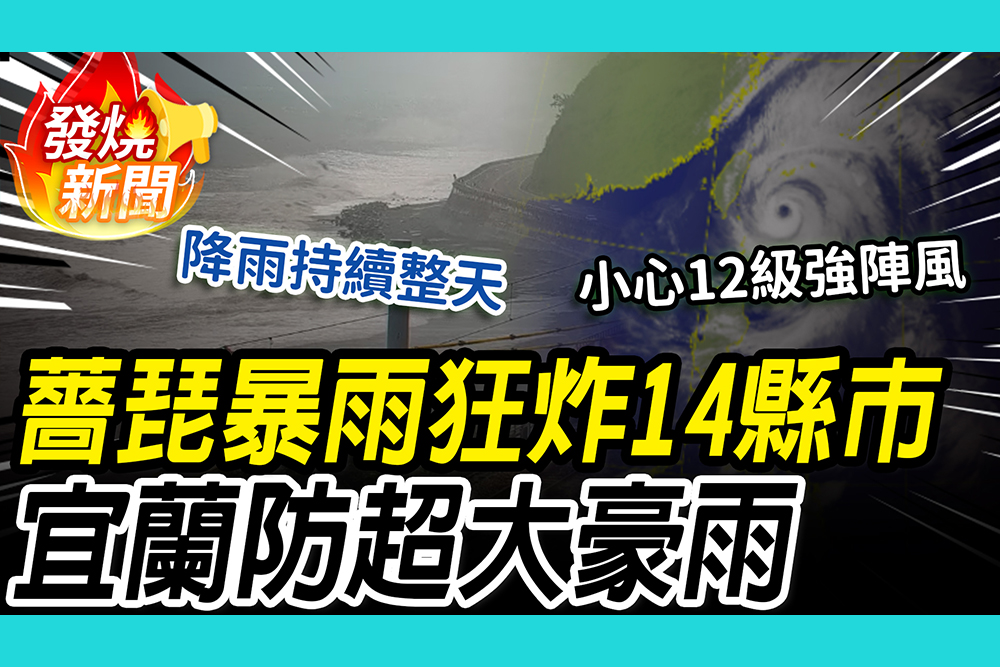 【CNEWS】薔琵海陸警齊發！14縣市豪雨特報 宜蘭防超大豪雨