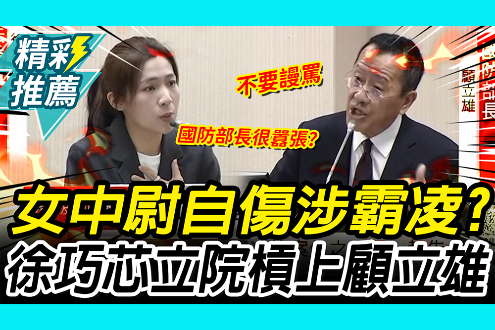 【CNEWS】女中尉自傷涉霸凌？徐巧芯嗆「胡說八道」 顧立雄怒：別人身攻擊