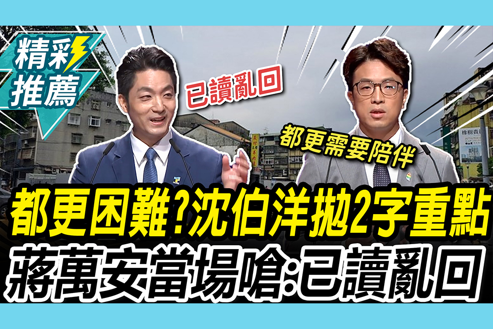 【CNEWS】都更為何困難？沈伯洋拋重點是「陪伴」蔣萬安當場嗆：已讀亂回